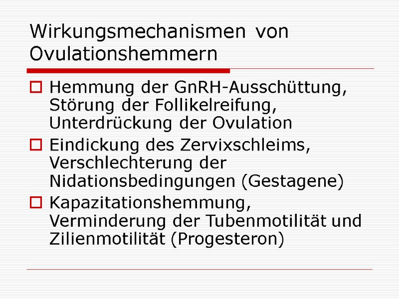 Wirkungsmechanismen von Ovulationshemmern Hemmung der GnRH-Ausschüttung, Störung der Follikelreifung, Unterdrückung der Ovulation Eindickung des Wirkungsmechanismen von Ovulationshemmern Hemmung der GnRH-Ausschüttung, Störung der Follikelreifung, Unterdrückung der Ovulation Eindickung des